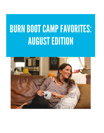 BURN BOOT CAMP FAVORITES: 
AUGUST EDITION